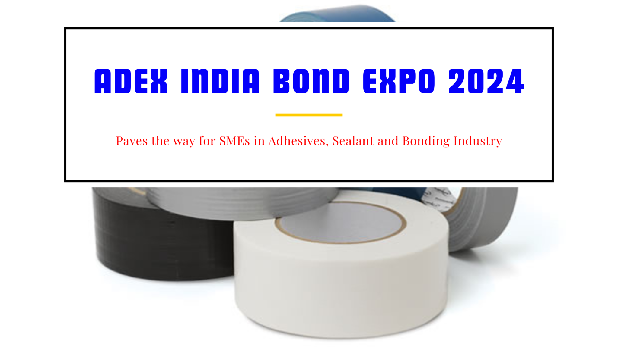 ADEX India Bond Expo 2024 Paves the Way for SMEs in Adhesives Sealant