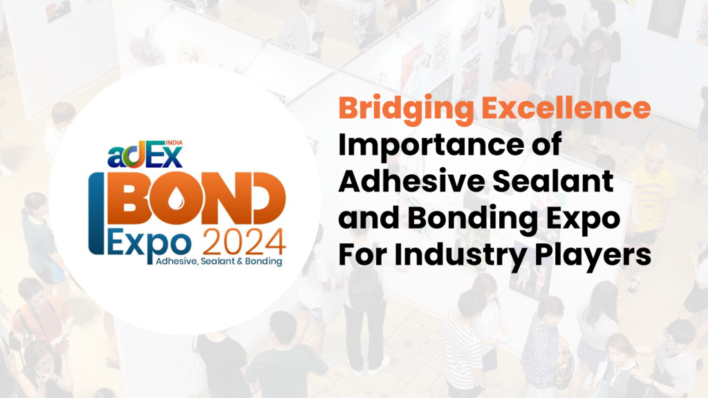 Bridging Excellence Importance of Adhesive Sealant and Bonding Expo ( Bond Expo 2024 ) for